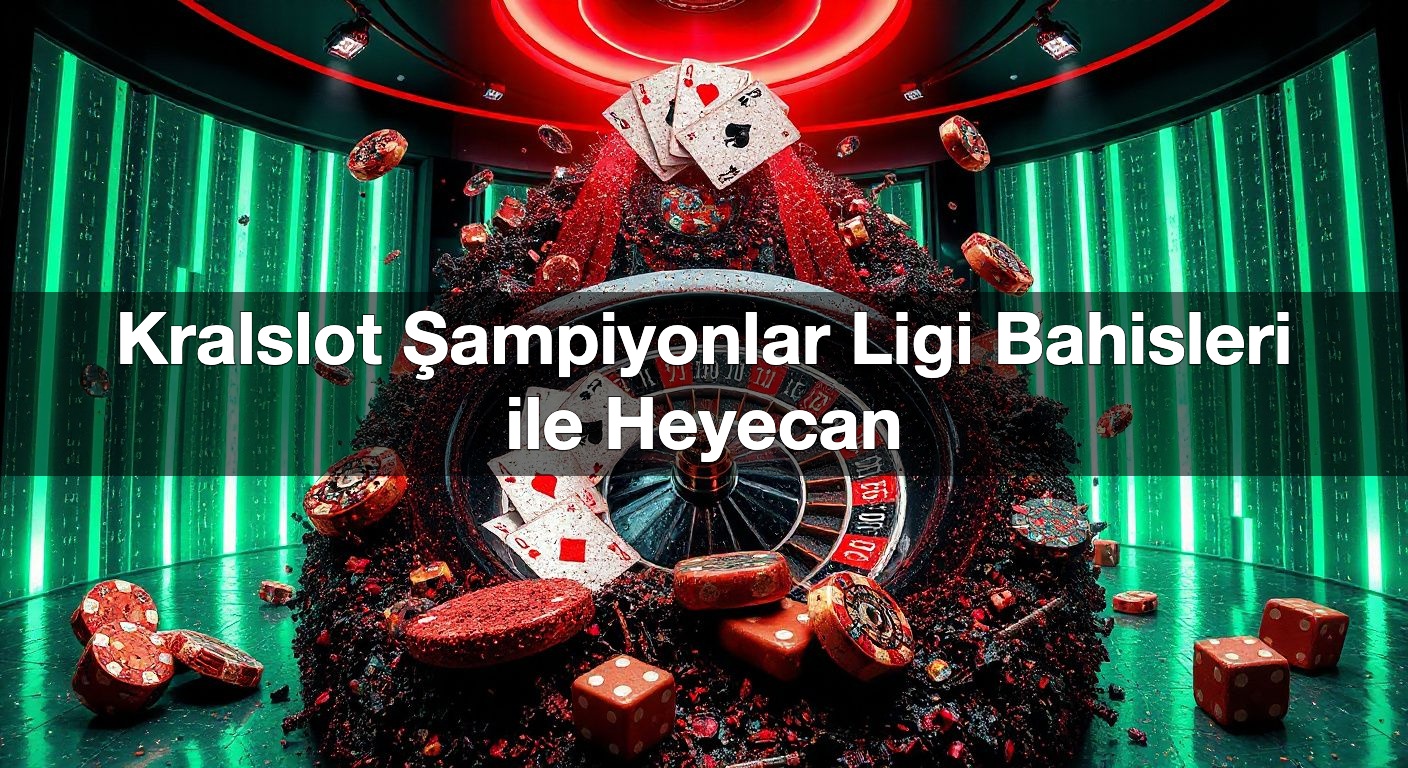 Kralslot Şampiyonlar Ligi Bahisleri ile Heyecan