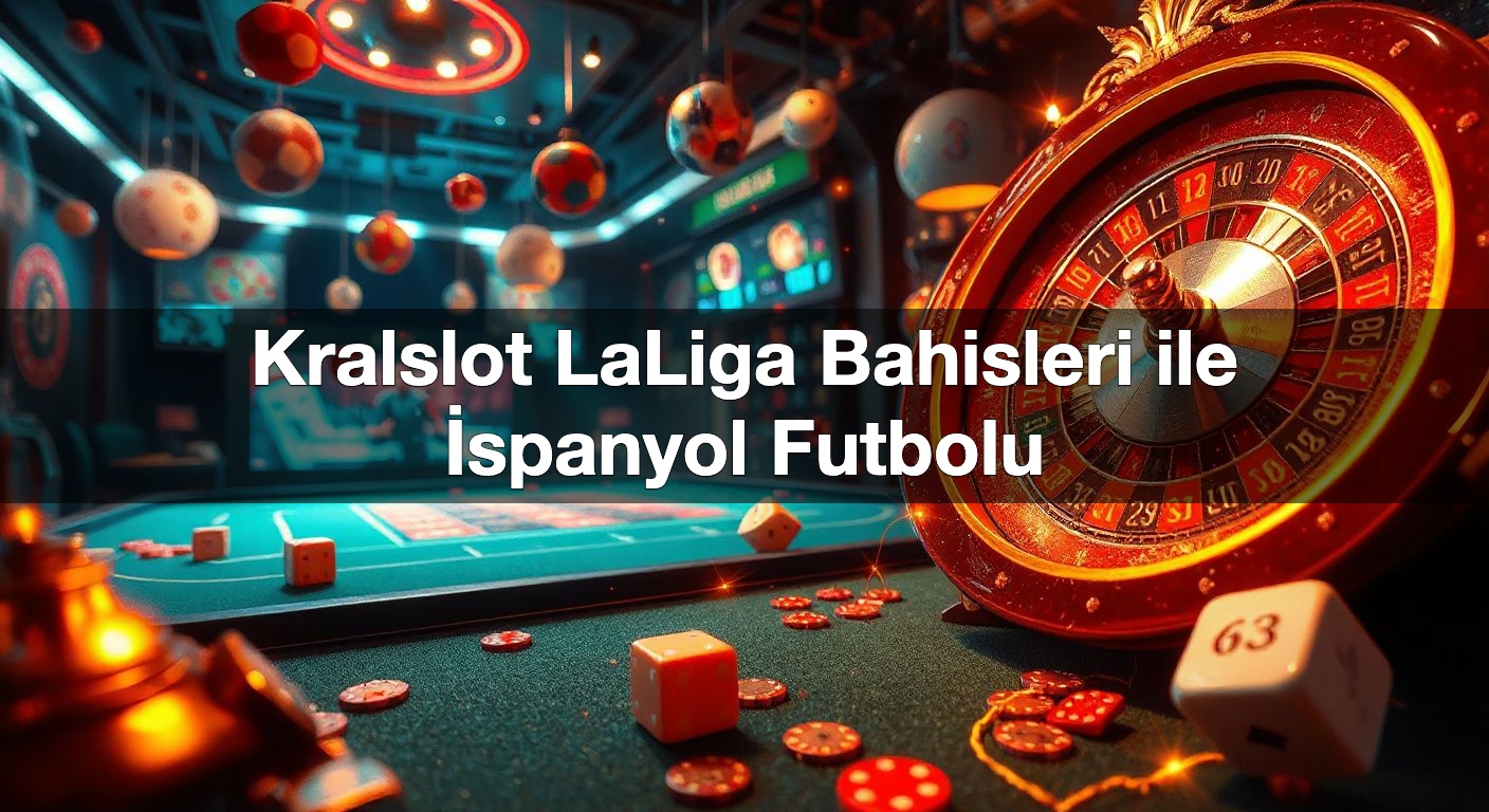 Kralslot LaLiga Bahisleri ile İspanyol Futbolu